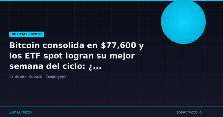 Bitcoin consolida en $77,600 y los ETF spot logran su mejor semana del ciclo: ¿qué esperar?