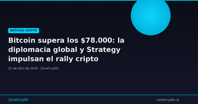 Bitcoin supera los $78.000: la diplomacia global y Strategy impulsan el rally cripto